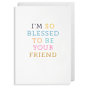I'm So Blessed To Be Your Friend Card