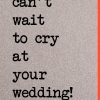 Can't wait to cry at your wedding card