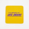 Late night humor coaster with funny text "I am definitely not... LATE (AGAIN)" in purple on a yellow background, perfect for bar, cafe, or home decor.